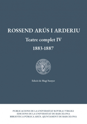 Rossend Arús i Arderiu. Teatre complet IV (1883-1887)